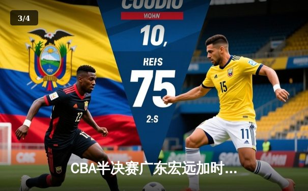 CBA半决赛广东宏远加时逆转辽宁本钢 周琦关键封盖锁定胜局 - 3