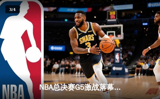 NBA总决赛G5激战落幕，勇士逆转凯尔特人夺冠军点 - 3