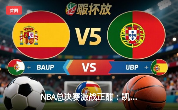 NBA总决赛激战正酣：凯尔特人加时险胜勇士，塔图姆狂砍44分创纪录