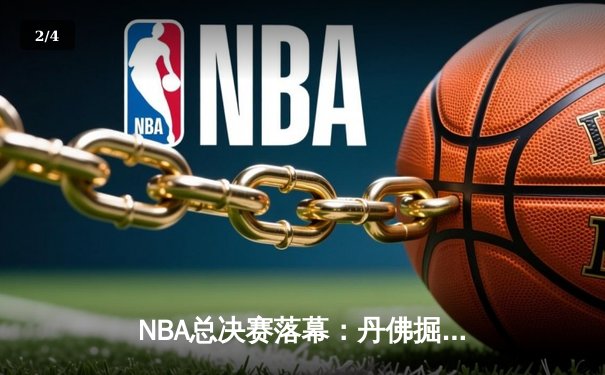 NBA总决赛落幕：丹佛掘金4-1击败热火首夺总冠军 约基奇全票当选FMVP - 2
