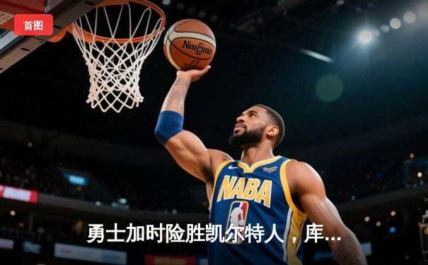 勇士加时险胜凯尔特人，库里狂砍43分率队逆转