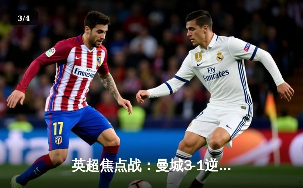 英超焦点战：曼城3-1逆转曼联，哈兰德双响锁定胜局 - 3