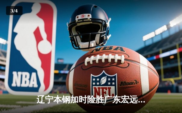 辽宁本钢加时险胜广东宏远 CBA半决赛上演史诗级对决 - 3